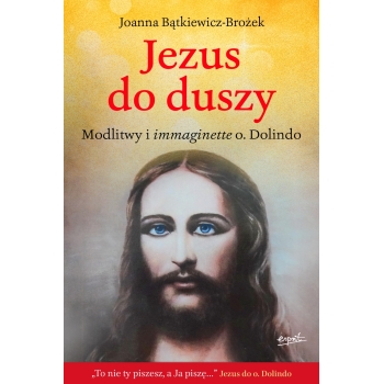 Jezus do duszy. Modlitwy i immaginette o. Dolindo - Joanna Bątkiewicz-Brożek